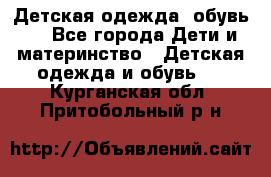 Детская одежда, обувь . - Все города Дети и материнство » Детская одежда и обувь   . Курганская обл.,Притобольный р-н